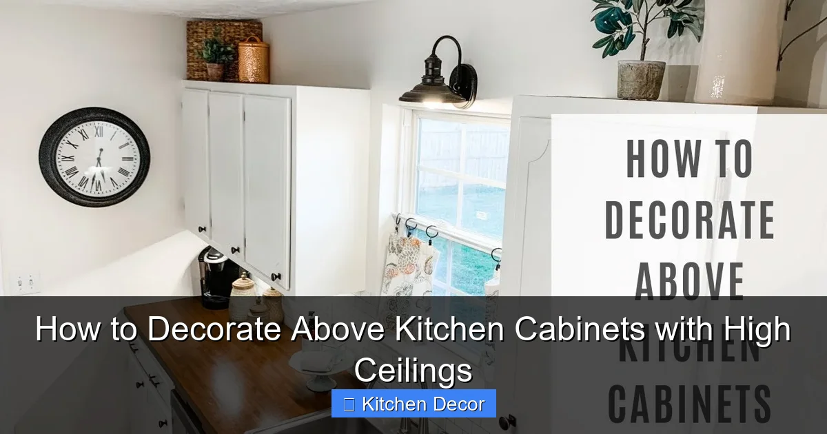 How to Decorate Above Kitchen Cabinets with High Ceilings