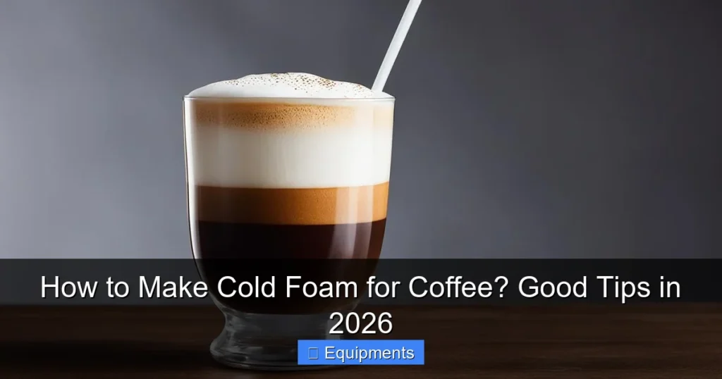 How to Make Cold Foam for Coffee? Good Tips in 2026