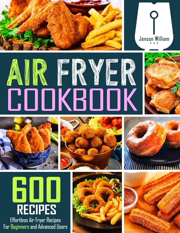 Air Fryer Cookbook: 600 Effortless and Delicious Recipes for Beginners