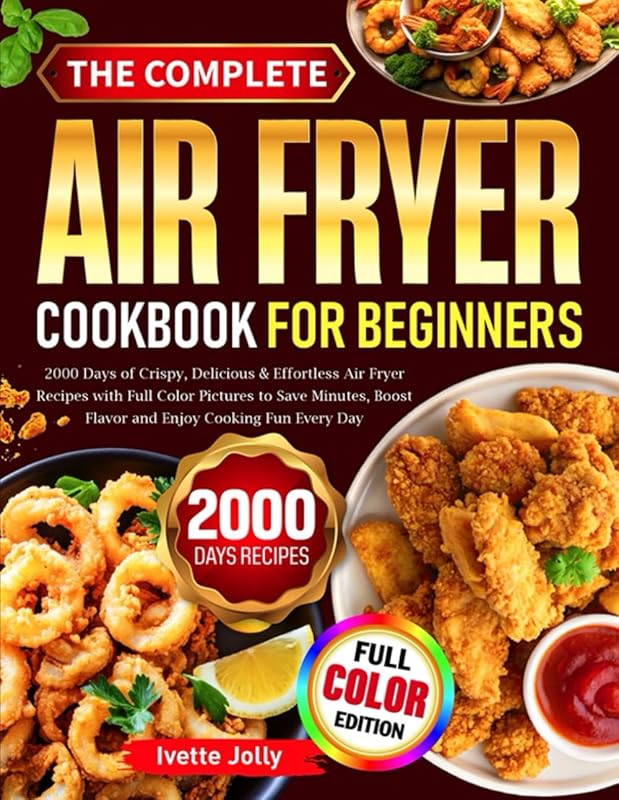 Complete Air Fryer Cookbook for Beginners: 2000+ Effortless, Crispy, D