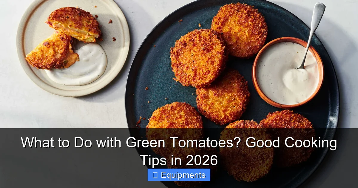 What to Do with Green Tomatoes? Good Cooking Tips in 2026