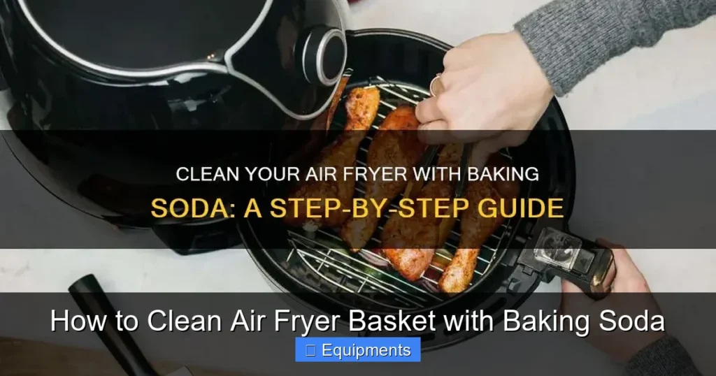 How to Clean Air Fryer Basket with Baking Soda