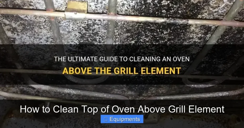 How to Clean Top of Oven Above Grill Element