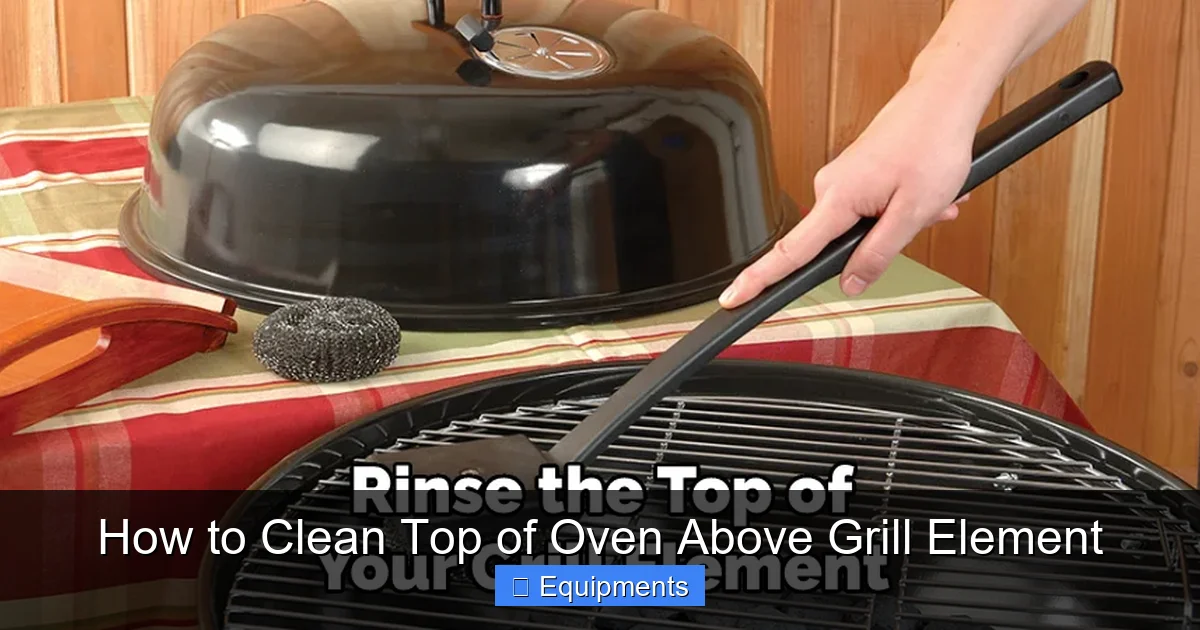 How to Clean Top of Oven Above Grill Element
