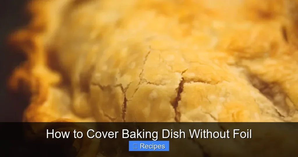 How to Cover Baking Dish Without Foil