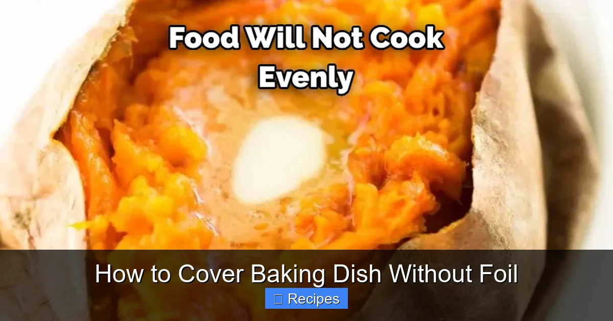 How to Cover Baking Dish Without Foil
