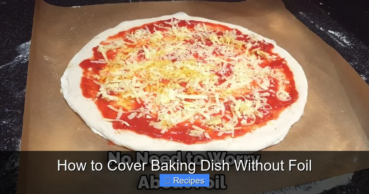 How to Cover Baking Dish Without Foil