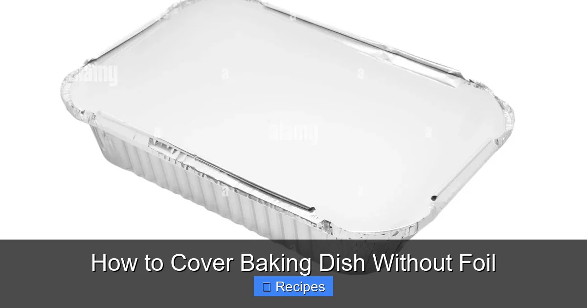 How to Cover Baking Dish Without Foil