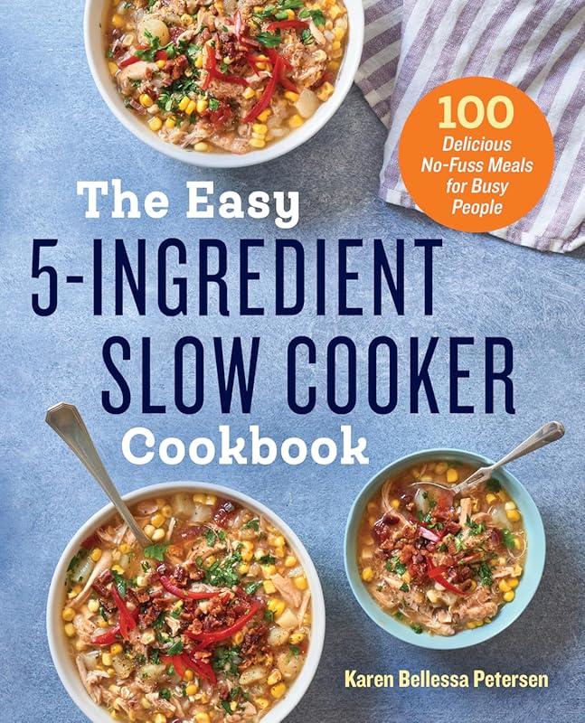 The Easy 5‑Ingredient Slow Cooker Cookbook: 100 No‑Fuss Meals for Busy People