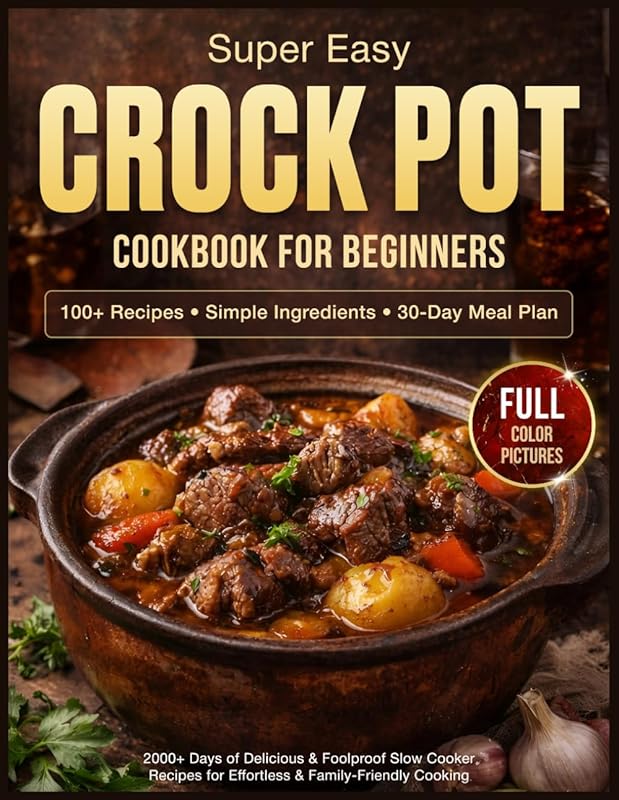 Super Easy Crock Pot Cookbook for Beginners: 2000+ Days of Foolproof Recipes