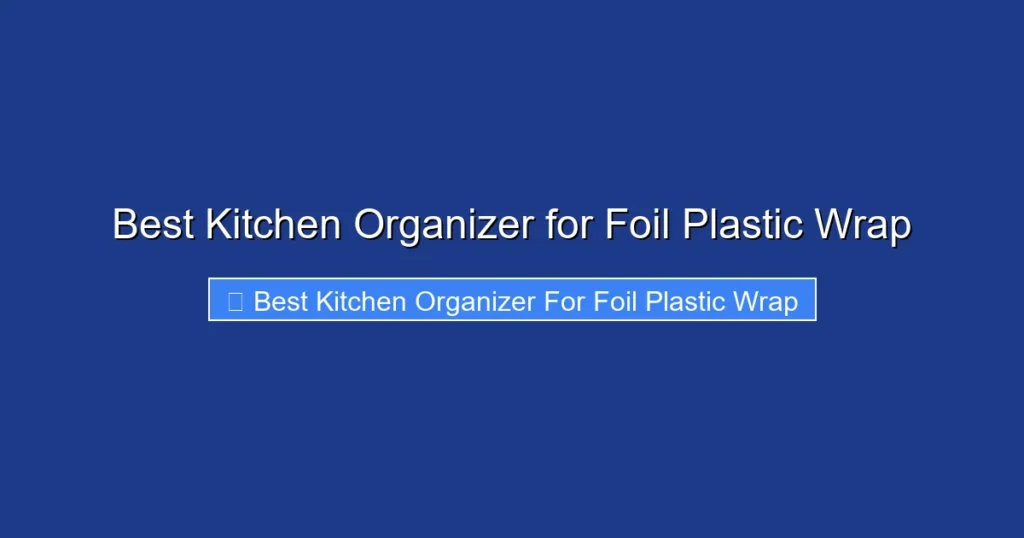 Best Kitchen Organizer for Foil Plastic Wrap