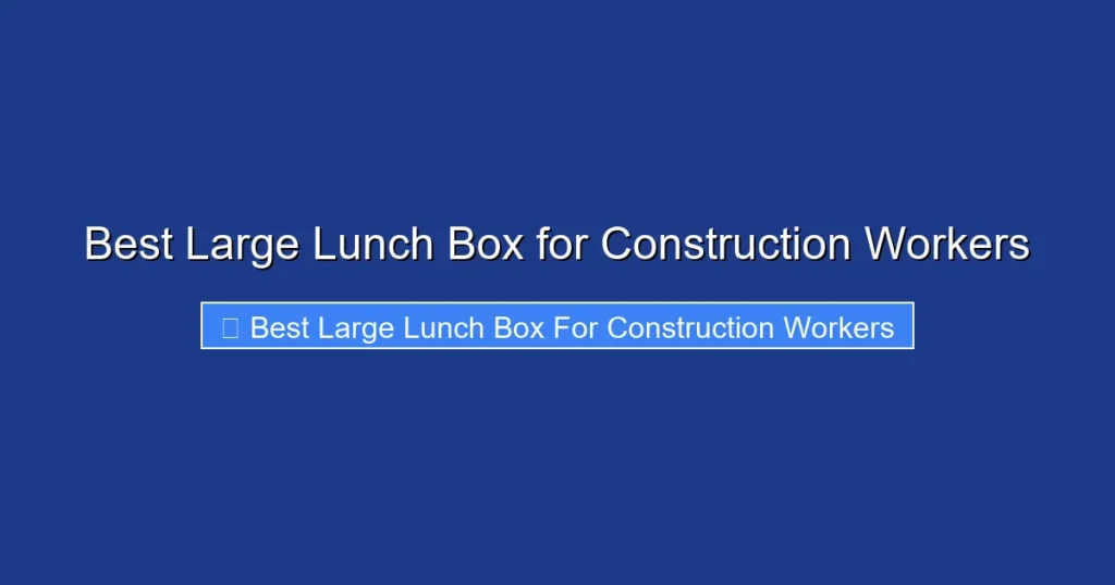 Best Large Lunch Box for Construction Workers