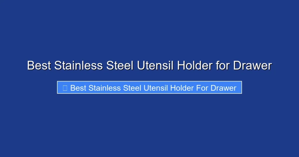 Best Stainless Steel Utensil Holder for Drawer